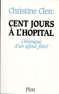 Cent jours à l'hôpital : chronique d'un séjour forcé