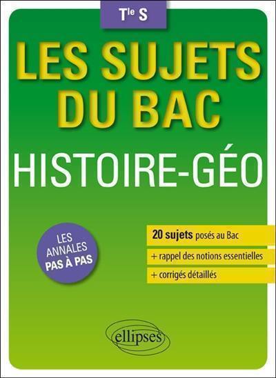 Histoire géographie, terminale S : 20 sujets posés au bac + les corrigés détaillés