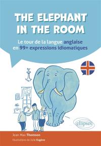 The elephant in the room : le tour de la langue anglaise en 99 expressions idiomatiques