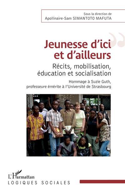 Jeunesse d'ici et d'ailleurs : récits, mobilisation, éducation et socialisation : hommage à Suzie Guth, professeure émérite à l'université de Strasbourg