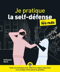 Je pratique la self-défense pour les nuls : détection, dissuasion, désescalade, défense, dénouement : toutes les techniques pour réduire les risques d'agression et se protéger efficacement au quotidien