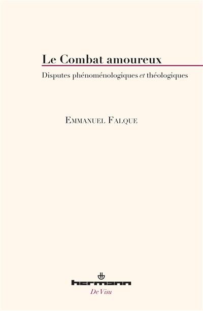 Le combat amoureux : disputes phénoménologiques et théologiques