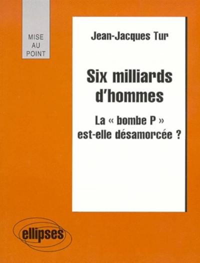 Six milliards d'hommes : la bombe P est-elle désamorcée ?