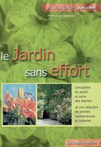 Le jardin sans effort pour le plaisir de jardiner : conception du jardin et soins des plantes et une sélection de plantes harmonieuses et colorées