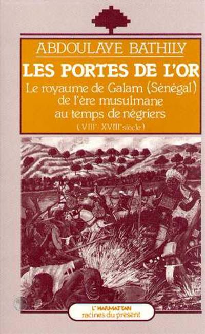 Les Portes de l'or : le royaume de Galam (Sénégal) de l'ère musulmane au temps des négriers, VIIIe-XVIIIe siècle