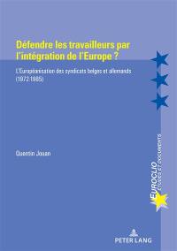 Défendre les travailleurs par l'intégration de l'Europe ? : l'européanisation des syndicats belges et allemands (1972-1985)