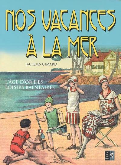 Nos vacances à la mer : l'âge d'or des loisirs balnéaires