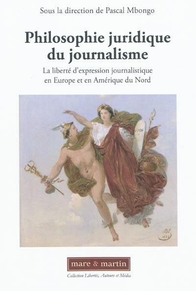 Philosophie juridique du journalisme : la liberté d'expression journalistique en Europe et en Amérique du Nord