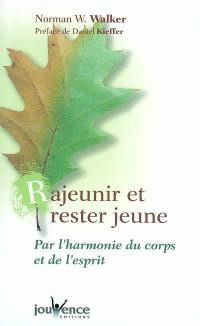 Rajeunir et rester jeune : par l'harmonie du corps et de l'esprit