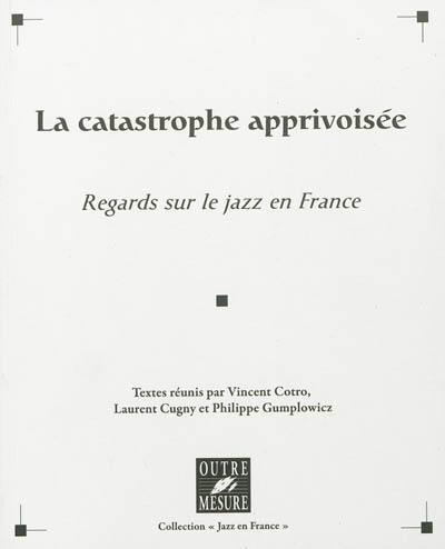 La catastrophe apprivoisée : regards sur le jazz en France