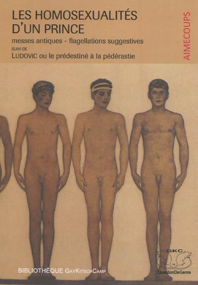 Les homosexualités d'un prince : messes antiques, flagellations suggestives. Ludovic ou Le prédestiné à la pédérastie