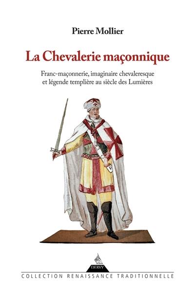 La chevalerie maçonnique : franc-maçonnerie, imaginaire chevaleresque et légende templière au siècle des lumières