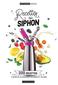 Recettes au siphon : 200 recettes à base de 40 mousses sucrées et salées