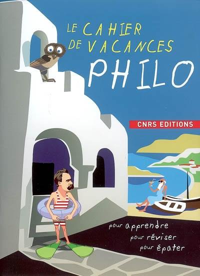 Le cahier de vacances philo : pour apprendre, pour réviser, pour épater