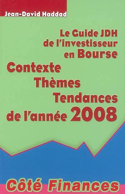 Le guide JDH de l'investisseur en Bourse : contexte, thèmes, tendances de l'année 2008