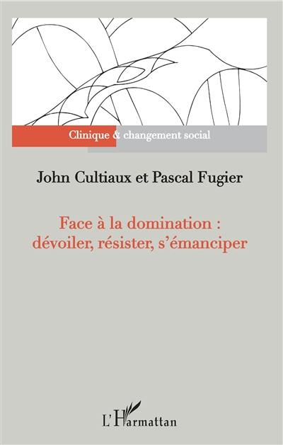 Face à la domination : dévoiler, résister, s'émanciper