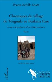 Chroniques du village de Téngnule au Burkina Faso : la vie extraordinaire d'un village ordinaire : récit