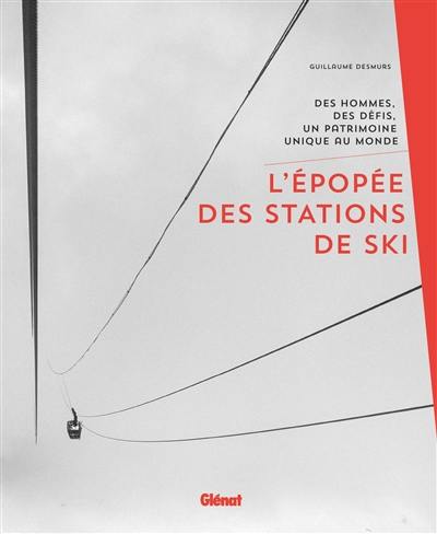 L'épopée des stations de ski : des hommes, des défis, un patrimoine unique au monde