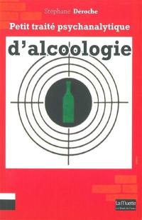 Petit traité psychanalytique d'alcoologie