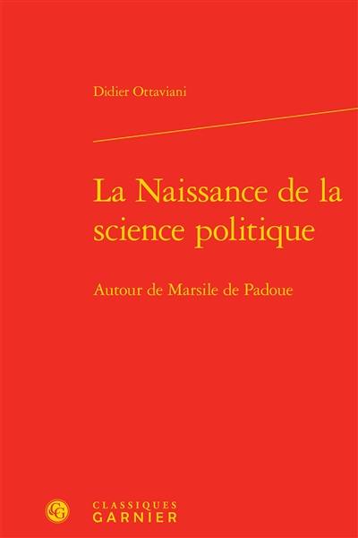 La naissance de la science politique : autour de Marsile de Padoue