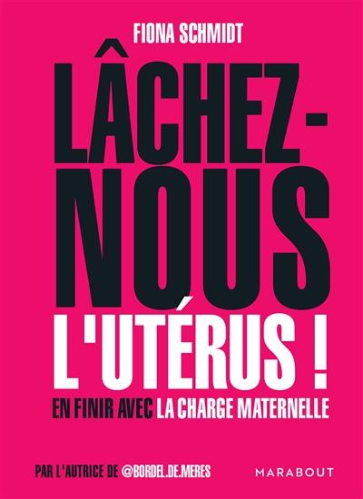 Lâchez-nous l'utérus ! : en finir avec la charge maternelle