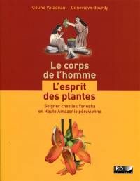 Le corps de l'homme : l'esprit des plantes : soigner chez les Yanesha en Haute Amazonie péruvienne