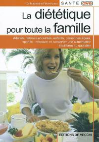 La diététique pour toute la famille : adultes, femmes enceintes, enfants, personnes âgées, sportifs : retrouver et conserver une alimentation équilibrée au quotidien