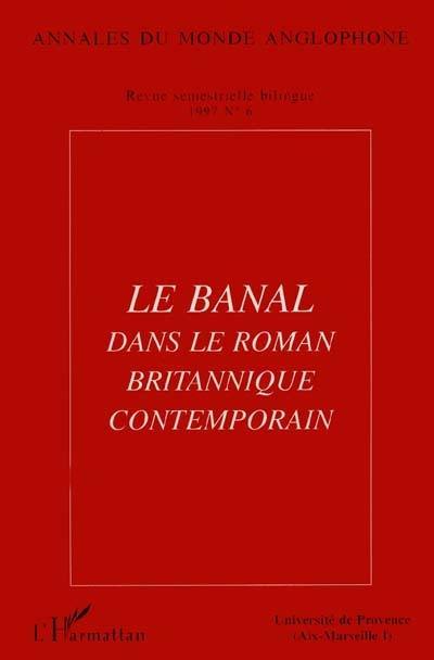 Annales du monde anglophone, n° 6. Le banal dans le roman britannique contemporain : actes du colloque Fictions anglaises contemporaines