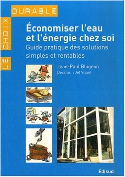 Economiser l'eau et l'énergie chez soi : guide pratique des solutions simples et rentables