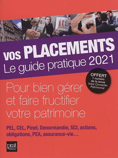 Vos placements, le guide pratique 2021 : pour bien gérer et faire fructifier votre patrimoine : PEL, CEL, Pinel, Denormandie, SCI, actions, obligations, PEA, assurance-vie...