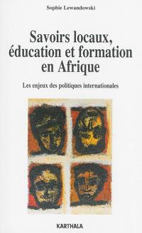 Savoirs locaux, éducation et formation en Afrique : les enjeux des politiques internationales