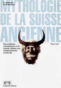 Mythologie de la Suisse ancienne : des pratiques chamaniques et du monde celtique aux métamorphoses modernes