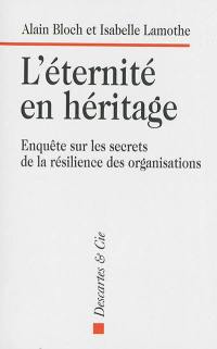 L'éternité en héritage : enquête sur les secrets de la résilience des organisations