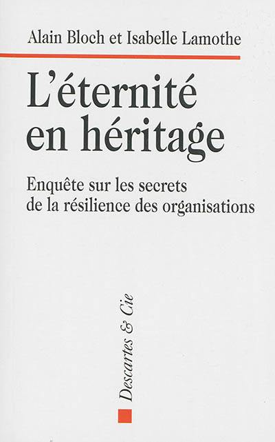 L'éternité en héritage : enquête sur les secrets de la résilience des organisations