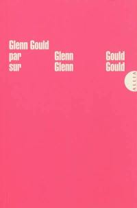 Glenn Gould par Glenn Gould sur Glenn Gould