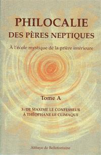 Philocalie des Pères neptiques : à l'école mystique de la prière intérieure. Vol. A3. De Maxime le Confesseur à Théophane le Climaque