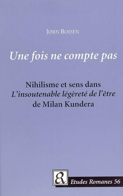 Une fois ne compte pas : nihilisme et sens dans L'insoutenable légèreté de l'être de Milan Kundera