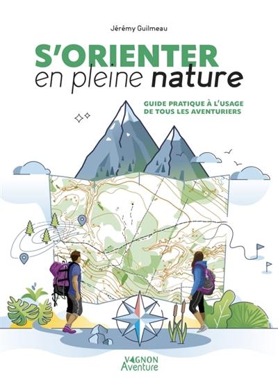 S'orienter en pleine nature : guide pratique à l'usage de tous les aventuriers