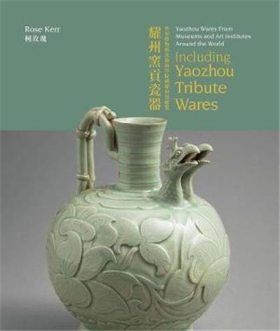 Yaozhou Wares From Museums and Art Institutes Around the World : Including Yaozhou Tribute Wares