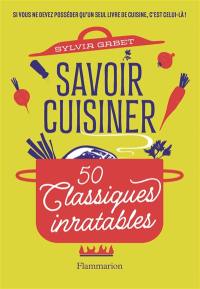 Savoir cuisiner : 50 classiques inratables