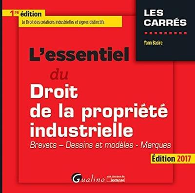 L'essentiel du droit de la propriété industrielle : brevets, dessins et modèles, marques : édition 2017