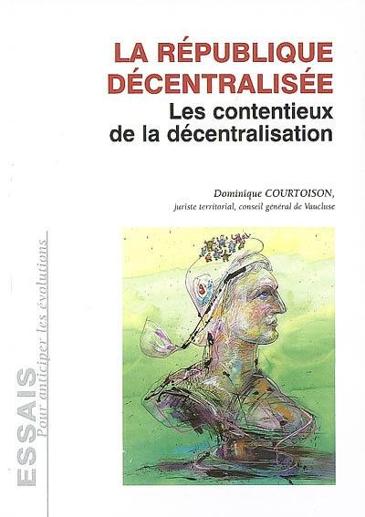 La République décentralisée : les contentieux de la décentralisation