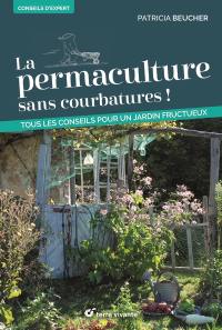 La permaculture sans courbatures ! : tous les conseils pour un jardin fructueux