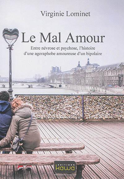 Le mal amour : entre névrose et psychose, l'histoire d'une agoraphobe amoureuse d'un bipolaire