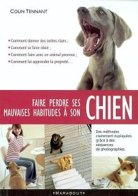 Faire perdre ses mauvaises habitudes à son chien : apprenez à vous faire obéir et à gagner la confiance de votre chien en comprenant son comportement