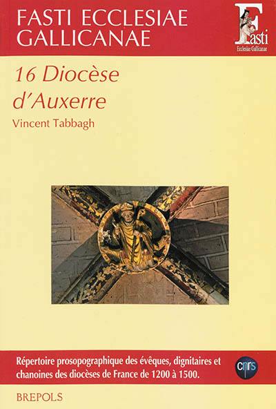 Fasti ecclesiae gallicanae : répertoire prosopographique des évêques, dignitaires et chanoines des diocèses de France de 1200 à 1500. Vol. 16. Diocèse d'Auxerre