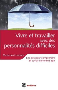 Vivre et travailler avec des personnalités difficiles : les clés pour comprendre et savoir comment agir