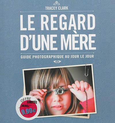 Le regard d'une mère : guide photographique au jour le jour