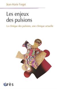 Les enjeux des pulsions : la clinique des pulsions, une clinique actuelle