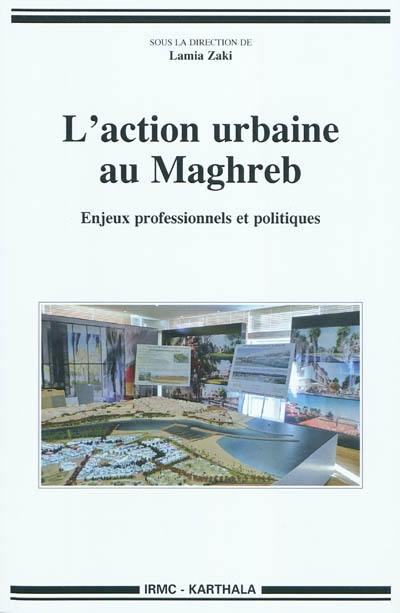 L'action urbaine au Maghreb : enjeux professionnels et politiques